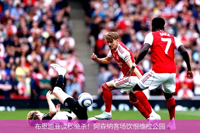 12月9日,布恩迪亚读秒绝杀！阿森纳客场饮恨维拉公园