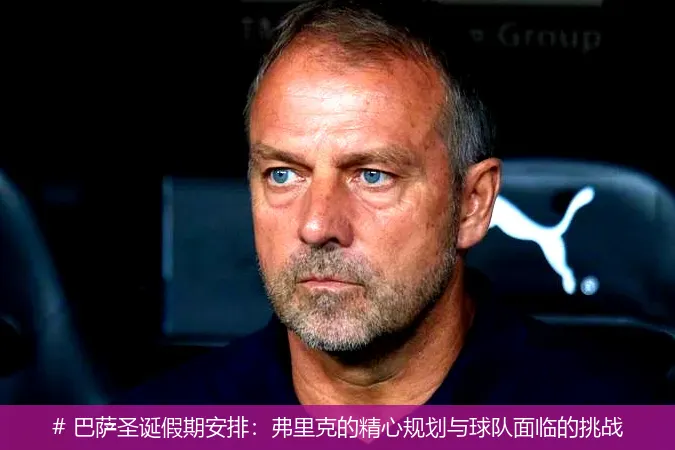 12月14日, 巴萨圣诞假期安排：弗里克的精心规划与球队面临的挑战