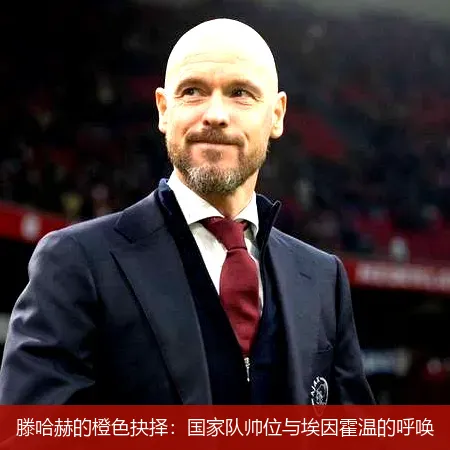 11月23日,滕哈赫的橙色抉择：国家队帅位与埃因霍温的呼唤